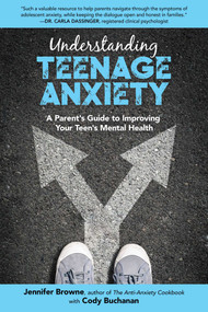 Understanding Teenage Anxiety (A Parent's Guide to Improving Your Teen's Mental Health) by Jennifer Browne, Cody Buchanan, 9781510743656