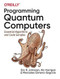 Programming Quantum Computers (Essential Algorithms and Code Samples) by Eric R. Johnston, Nic Harrigan, Mercedes Gimeno-Segovia, 9781492039686