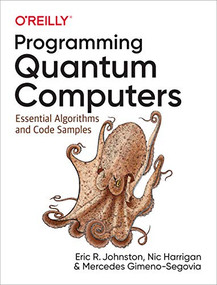 Programming Quantum Computers (Essential Algorithms and Code Samples) by Eric R. Johnston, Nic Harrigan, Mercedes Gimeno-Segovia, 9781492039686