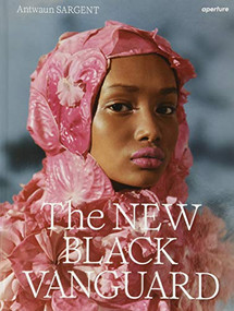 The New Black Vanguard: Photography Between Art and Fashion by Antwaun Sargent, Campbell Addy, Arielle Bobb-Willis, Micaiah Carter, Awol Erizku, Nadine Ijewere, Quil Lemons, Namsa Leuba, Renell Medrano, Tyler Mitchell, Jamal Nxedlana, Daniel Obasi, Ruth Ossai, Adrienne Raquel, Dana Scruggs, Stephen Tayo, Shaniqwa Jarvis, Mickalene Thomas, Deborah Willis, 9781597114684