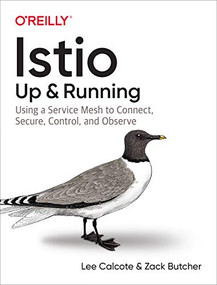 Istio: Up and Running (Using a Service Mesh to Connect, Secure, Control, and Observe) by Lee Calcote, Zack Butcher, 9781492043782
