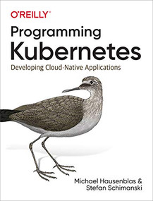 Programming Kubernetes (Developing Cloud-Native Applications) by Michael Hausenblas, Stefan Schimanski, 9781492047100