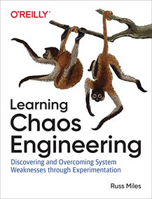 Learning Chaos Engineering (Discovering and Overcoming System Weaknesses Through Experimentation) by Russ Miles, 9781492051008