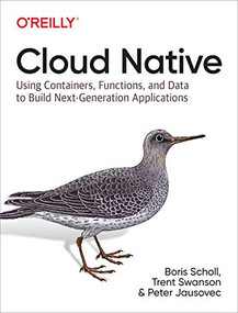 Cloud Native (Using Containers, Functions, and Data to Build Next-Generation Applications) by Boris Scholl, Trent Swanson, Peter Jausovec, 9781492053828