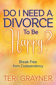 Do I Need a Divorce to Be Happy? (Break Free from Codependency) by Teri Grayner, 9781642795035