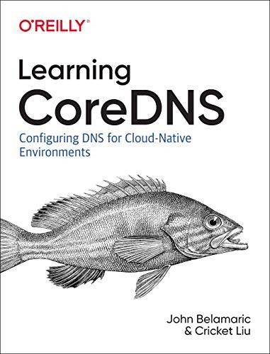 Learning CoreDNS (Configuring DNS for Cloud Native Environments) by John Belamaric, Cricket Liu, 9781492047964