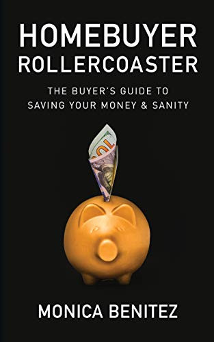 Homebuyer Rollercoaster (The Buyer's Guide to Saving Your Money & Sanity) by Monica Benitez, 9781642795097