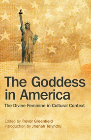 The Goddess in America (The Divine Feminine in Cultural Context) by Trevor Greenfield, 9781782799252