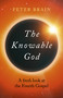 The Knowable God (A Fresh Look At The Fourth Gospel) by Peter Brain, 9781789041057