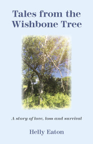 Tales from the Wishbone Tree (A Story Of Love, Loss And Survival) by Helly Eaton, 9781789041194