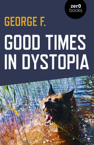 Good Times in Dystopia by George F., 9781789041903