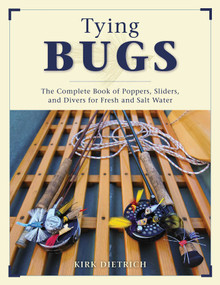 Tying Bugs (The Complete Book of Poppers, Sliders, and Divers for Fresh and Salt Water) by Kirk Dietrich, 9780811738286