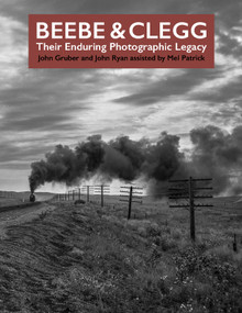 Beebe and Clegg: Their Enduring Photographic Legacy by Lucius Beebe, Charles Clegg, John Gruber, 9780692168110