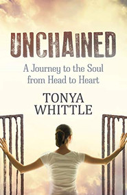 Unchained (A Journey to the Soul from Head to Heart) by Tonya Whittle, 9781642795561