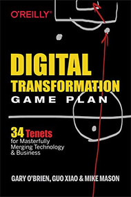 Digital Transformation Game Plan (34 Tenets for Masterfully Merging Technology and Business) by Gary O'Brien, Guo Xiao, Mike Mason, 9781492054399