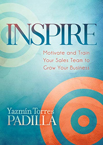 Inspire (Motivate and Train Your Sales Team to Grow Your Business) by Yazmin Torres Padilla, 9781642794694