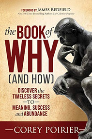 The Book of WHY (and HOW) (Discover the Timeless Secrets to Meaning, Success and Abundance) by Corey Poirier, 9781642795981