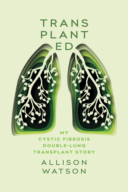 Transplanted (My Cystic Fibrosis Double-Lung Transplant Story) by Allison Watson, 9781771087179