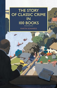 The Story of Classic Crime in 100 Books by Martin Edwards, 9781464207211