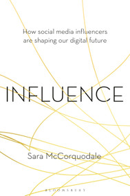 Influence (How social media influencers are shaping our digital future) by Sara McCorquodale, 9781472971913