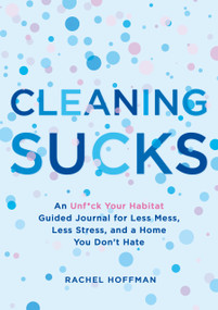 Cleaning Sucks (An Unf*ck Your Habitat Guided Journal for Less Mess, Less Stress, and a Home You Don't Hate) by Rachel Hoffman, 9781250219725