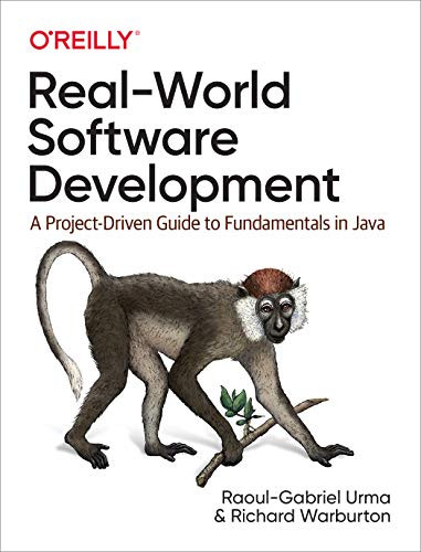 Real-World Software Development (A Project-Driven Guide to Fundamentals in Java) by Raoul-Gabriel Urma, Richard Warburton, 9781491967171