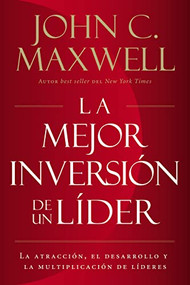 La mejor inversión de un líder (La atracción, el desarrollo y la multiplicación de líderes (The Leader's Greatest Return, Spanish Edition)) by John C. Maxwell, 9780718096717