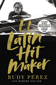 El Latin Hit Maker (Mi recorrido de ser un refugiado cubano a un productor discográfico y compositor de renombre mundial) (Spanish Edition) by Rudy Pérez, Robert Noland, 9781404111103