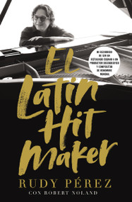 El Latin Hit Maker (Mi recorrido de ser un refugiado cubano a un productor discográfico y compositor de renombre mundial) (Spanish Edition) by Rudy Pérez, Robert Noland, 9781404111103