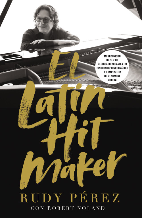 El Latin Hit Maker (Mi recorrido de ser un refugiado cubano a un productor discográfico y compositor de renombre mundial) (Spanish Edition) by Rudy Pérez, Robert Noland, 9781404111103