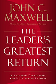 The Leader's Greatest Return (Attracting, Developing, and Multiplying Leaders) by John C. Maxwell, 9780718098537