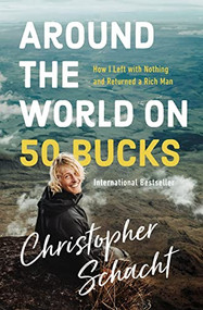 Around the World on 50 Bucks (How I Left with Nothing and Returned a Rich Man) by Christopher Schacht, 9780785229407
