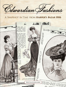 Edwardian Fashions (A Snapshot in Time from Harper's Bazar 1906) by Kristina Seleshanko, 9780486837239