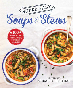 Super Easy Soups and Stews (100 Soups, Stews, Broths, Chilis, Chowders, and More!) by Abigail Gehring, 9781680994827