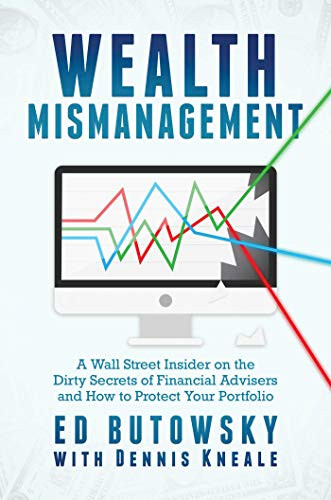 Wealth Mismanagement (A Wall Street Insider On the Dirty Secrets of Financial Advisers and How to Protect Your Portfolio) by Ed Butowsky, Dennis Kneale, 9781642932348