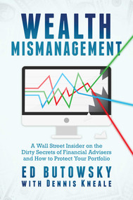 Wealth Mismanagement (A Wall Street Insider On the Dirty Secrets of Financial Advisers and How to Protect Your Portfolio) by Ed Butowsky, Dennis Kneale, 9781642932348