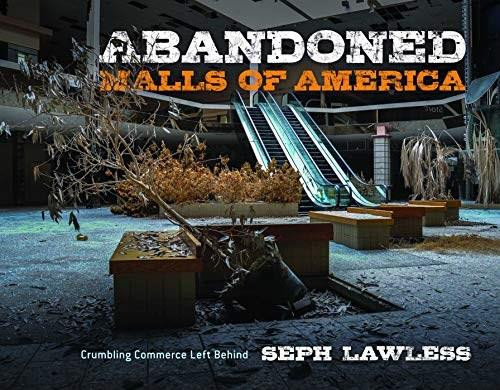 Abandoned Malls of America (Crumbling Commerce Left Behind) by Seph Lawless, 9781631585234