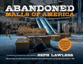 Abandoned Malls of America (Crumbling Commerce Left Behind) by Seph Lawless, 9781631585234