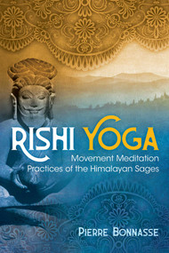 Rishi Yoga (Movement Meditation Practices of the Himalayan Sages) by Pierre Bonnasse, 9781620557860