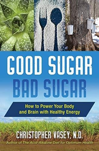 Good Sugar, Bad Sugar (How to Power Your Body and Brain with Healthy Energy) by Christopher Vasey, 9781620558089