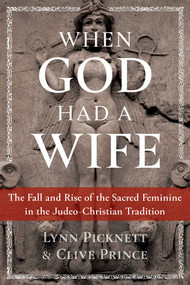 When God Had a Wife (The Fall and Rise of the Sacred Feminine in the Judeo-Christian Tradition) by Lynn Picknett, Clive Prince, 9781591433705