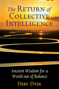 The Return of Collective Intelligence (Ancient Wisdom for a World out of Balance) by Dery Dyer, 9781591433521