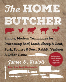 The Home Butcher (Simple, Modern Techniques for Processing Beef, Lamb, Sheep & Goat, Pork, Poultry & Fowl, Rabbit, Venison & Other Game) by James O. Fraioli, 9781510745797