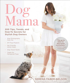 Dog Mama (200 Tips, Trends, and How-To Secrets for Stylish Dog Owners) by Serena Faber-Nelson, 9781510744721