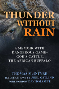 Thunder Without Rain (A Memoir with Dangerous Game, God's Cattle, The African Buffalo) by Thomas McIntyre, David Mamet, Joel Ostlind, 9781510738348