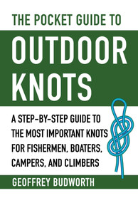 The Pocket Guide to Outdoor Knots (A Step-By-Step Guide to the Most Important Knots for Fishermen, Boaters, Campers, and Climbers) by Geoffrey Budworth, 9781510750449