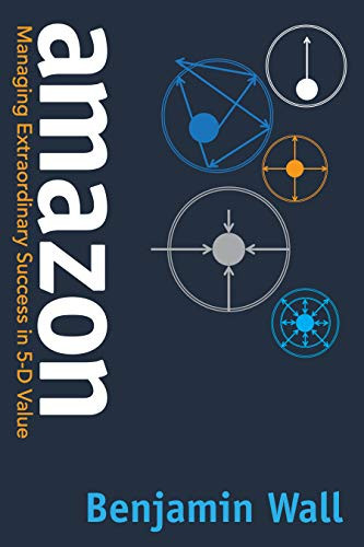 Amazon (Managing Extraordinary Success in 5-D Value) by Benjamin Wall, 9781642794380