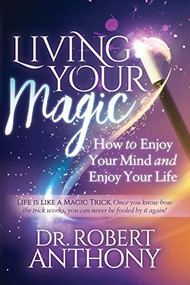 Living Your Magic (How to Enjoy Your Mind and Enjoy Your Life) by Dr. Robert Anthony, 9781642795073