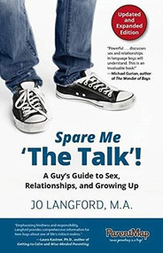 Spare Me 'The Talk'! A Guy's Guide to Sex, Relationships, and Growing Up, Updated and Expanded Edition by Langford Jo, 9780990430674