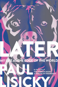 Later (My Life at the Edge of the World) by Paul Lisicky, 9781644450161